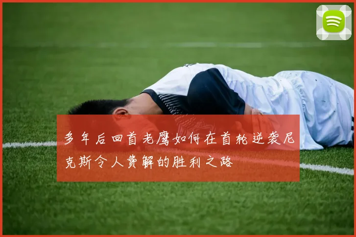 多年后回首老鹰如何在首轮逆袭尼克斯令人费解的胜利之路